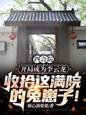 四合院开局成为李云龙收拾这满院的兔崽子TXT