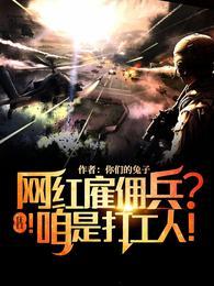 网红雇佣兵?住口!咱是打工人!完结全本