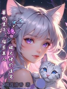 兽世生子猫系美人被大佬们追宠番外篇