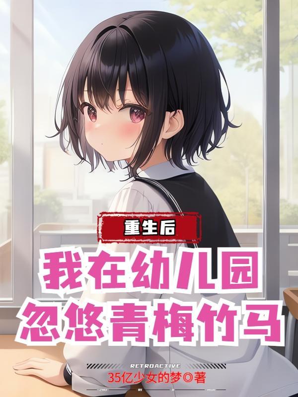 我在幼儿园忽悠青梅竹马未删减