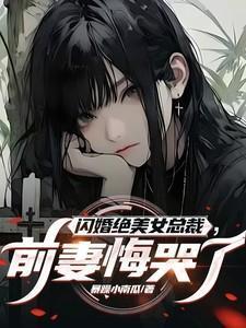 闪婚绝美女总裁前妻悔哭了